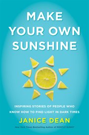Make Your Own Sunshine : Inspiring Stories of People Who Find Light in Dark Times cover image