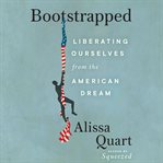 Bootstrapped : Against Self-Reliance and Towards a Better Life cover image