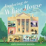 Exploring the white house : inside America's most famous home cover image