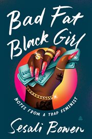 Bad fat Black girl : notes from a trap feminist cover image