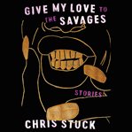 Give my love to the savages cover image