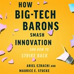 How Big-Tech Barons Smash Innovation--and How to Strike Back cover image