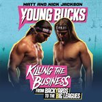 Young Bucks : killing the business from backyards to the big leagues cover image