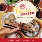 The Nom Wah cookbook : recipes and stories from 100 years at New York City's iconic dim sum restaurant cover image