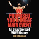 We promised you a great main event : an unauthorized WWE history cover image