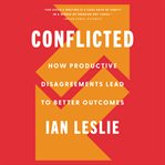 Conflicted : How Productive Disagreements Lead to Better Outcomes cover image