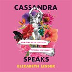 Cassandra speaks : when women are the storytellers, the human story changes cover image