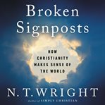 Broken signposts : how Christianity makes sense of the world cover image