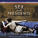 Sex with presidents : the ins and outs of love and lust in the White House cover image