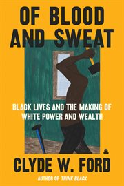 Of blood and sweat : Black lives and thegenesis of White power and wealth cover image
