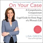 On your case : a comprehensive, compassionate (and only slightly bossy) legal guide for every stage of a woman's life cover image