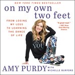 On my own two feet : from losing my legs to learning the dance of life cover image