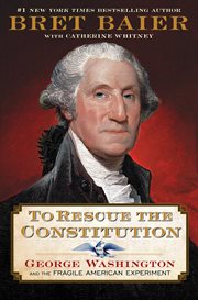 To Rescue the Constitution : George Washington, a Fragile New Nation, and the Saving of the American Experiment cover image