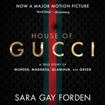 The house of Gucci : a true story of murder, madness, glamour, and greed