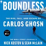Boundless : the rise, fall, and escape of Carlos Ghosn cover image