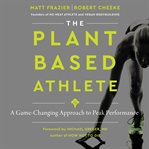 The plant-based athlete : a game-changing approach to peak performance cover image