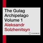 The gulag archipelago. Volume 1 cover image