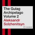 The gulag archipelago. Volume 2 cover image
