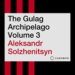 The gulag archipelago. Volume 3 cover image