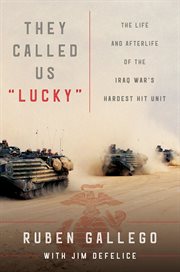 They called us "lucky" : the life and afterlife of the Iraq War's hardest hit unit cover image