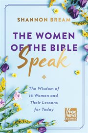 The women of the Bible speak : the wisdom of 16 women and their lessons for today cover image