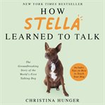 How Stella learned to talk : the groundbreaking story of the world's first talking dog cover image