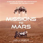 Missions to Mars : a new era of rover and spacecraft discovery on the Red Planet cover image