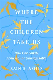 Where the children take us : how one family achieved the unimaginable cover image