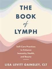 The book of lymph : self-care practices to enhance immunity, health, and beauty cover image