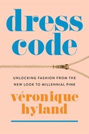 Dress code : unlocking fashion from the new look to millennial pink cover image