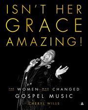 Isn't her grace amazing! : the women who changed gospel music cover image