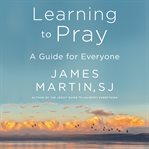 Learning to pray : a guide for everyone cover image