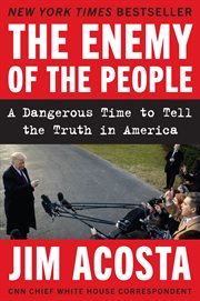 The enemy of the people : a dangerous time to tell the truth in America cover image