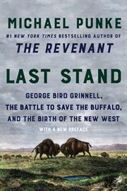 Last Stand : George Bird Grinnell, the Battle to Save the Buffalo, and the Birth of the New West cover image
