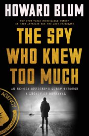 The spy who knew too much : an ex-CIA officer's quest through a legacy of betrayal cover image