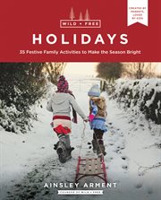Wild + free holidays : 35 festive family activities to make the season bright cover image
