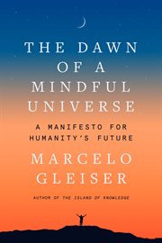The dawn of a mindful universe : a manifesto for humanity's future cover image