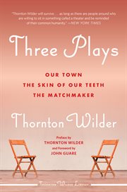 Three Plays : Our Town, The Matchmaker, and The Skin of Our Teeth cover image