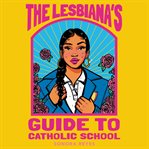 The Lesbiana's guide to Catholic school cover image