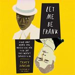 Let me be frank : a book about women who dressed like men to do shit they weren't supposed to do cover image