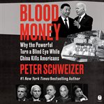 Blood Money : Why the Powerful Turn a Blind Eye While China Kills Americans cover image