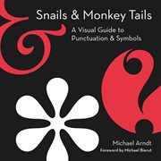 Snails & monkey tails : a visual guide to punctuation & symbols cover image