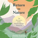 Return to Nature : The New Science of How Natural Landscapes Restore Us cover image