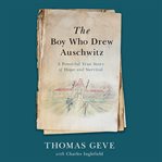 The boy who drew Auschwitz : a powerful true story of hope and survival cover image