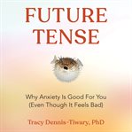 Future tense : why anxiety is good for you (even though it feels bad) cover image