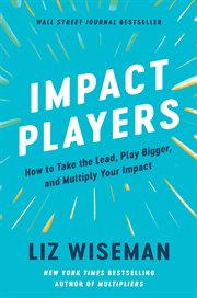 Impact players : how to take the lead, play bigger, and multiply your impact cover image