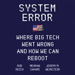 System error : where big tech went wrong and how we can reboot cover image