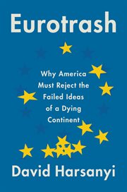Eurotrash : why America must reject the failed ideas of a dying continent cover image