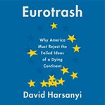 Eurotrash : why America must reject the failed ideas of a dying continent cover image