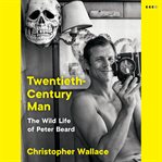 Twentieth-Century Man : The Wild Life of Peter Beard cover image